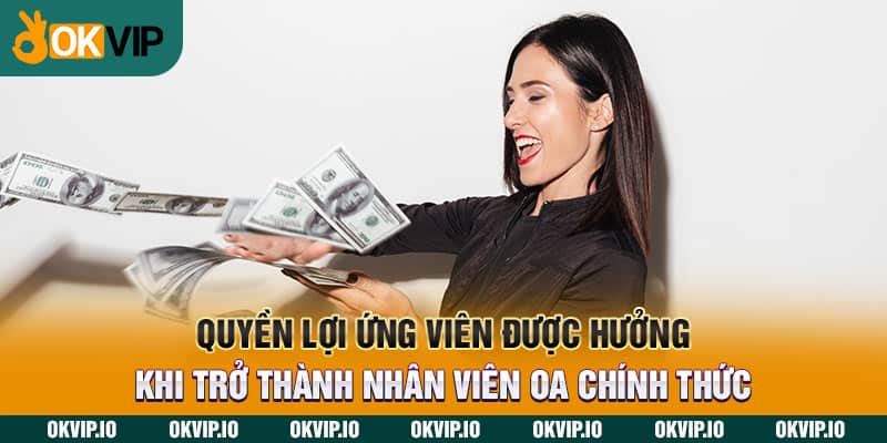 Quyền lợi ứng viên được hưởng khi trở thành nhân viên OA chính thức