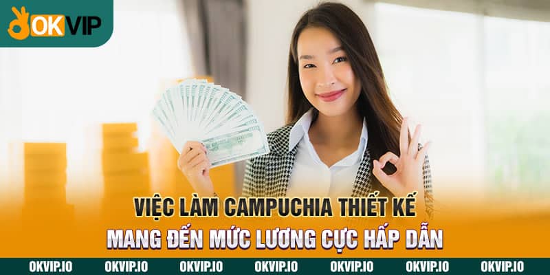 Việc làm Campuchia thiết kế mang đến mức lương cực hấp dẫn