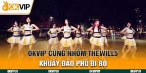 OKVIP Cùng Nhóm THEWILL5 Khuấy Đảo Phố Đi Bộ