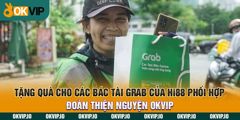 Chương trình tặng quà cho các bác tài Grab của Hi88 phối hợp cùng đoàn thiện nguyện OKVIP