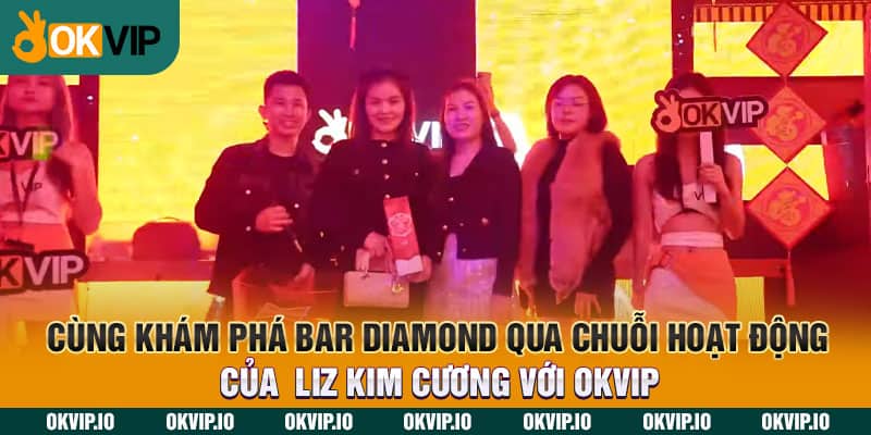 Cùng khám phá Bar Diamond qua chuỗi hoạt động của  Liz Kim Cương với OKVIP