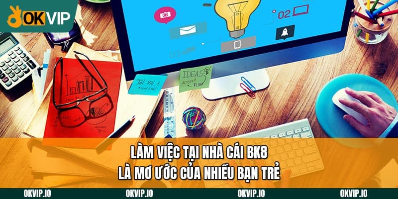 Làm việc tại nhà cái BK8 là mơ ước của nhiều bạn trẻ