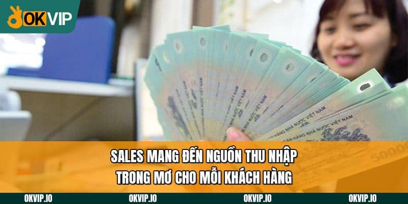 Sales mang đến nguồn thu nhập trong mơ cho mỗi khách hàng