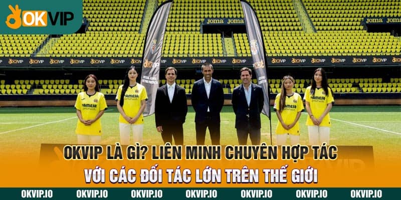 OKVIP là gì? Liên minh chuyên hợp tác với các đối tác lớn trên thế giới