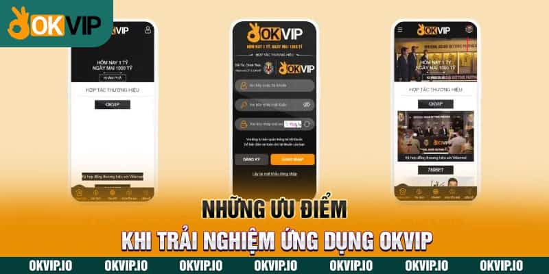 Những ưu điểm khi trải nghiệm ứng dụng OKVIP