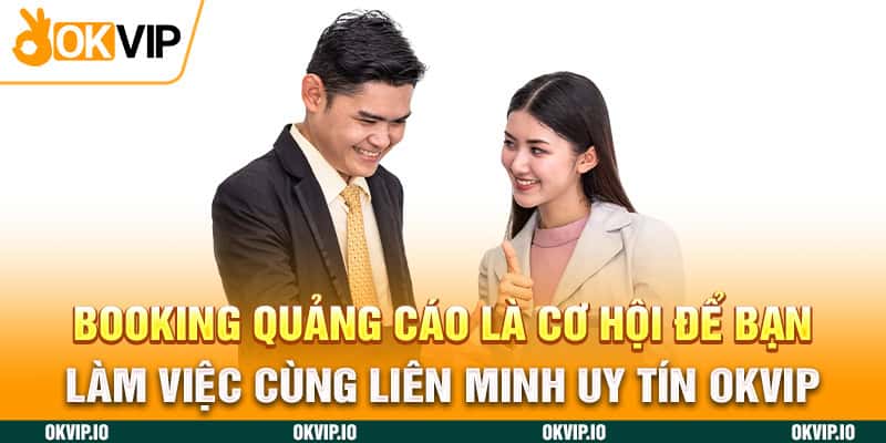 Booking quảng cáo là cơ hội để bạn làm việc cùng liên minh uy tín OKVIP