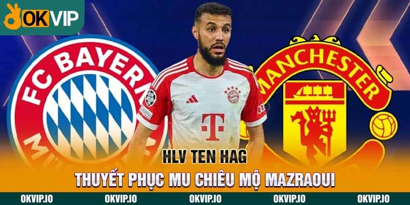 HLV Ten Hag thuyết phục MU chiêu mộ Mazraoui