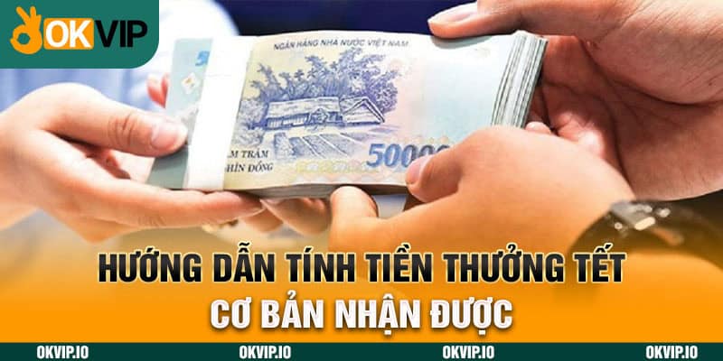 Hướng dẫn tính tiền thưởng tết cơ bản nhận được