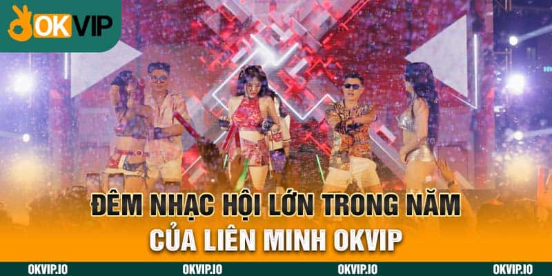 Đêm nhạc hội lớn trong năm của liên minh OKVIP