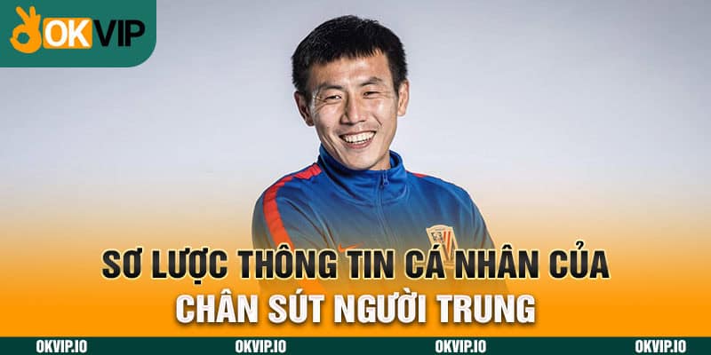 Sơ lược thông tin cá nhân của chân sút người Trung