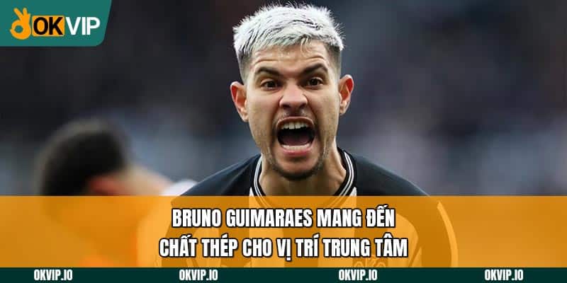 Bruno Guimaraes mang đến chất thép cho vị trí trung tâm