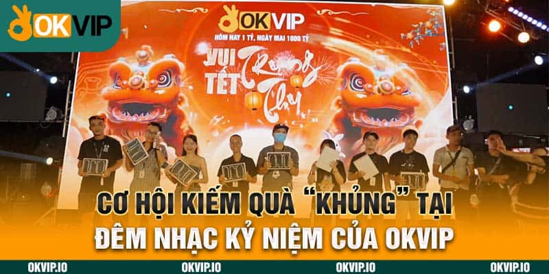 Cơ hội kiếm quà “khủng” tại đêm nhạc kỷ niệm của OKVIP