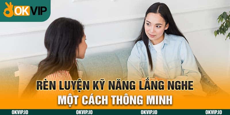 Rèn luyện kỹ năng lắng nghe một cách thông minh