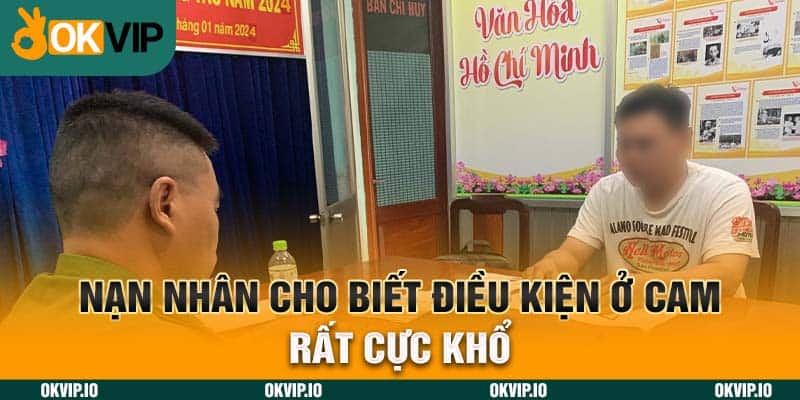 Nạn nhân cho biết điều kiện ở Cam rất cực khổ