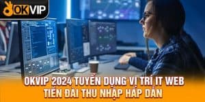 IT Web Tại OKVIP - Yêu Cầu Và Các Đãi Ngộ Chi Tiết Tháng 10