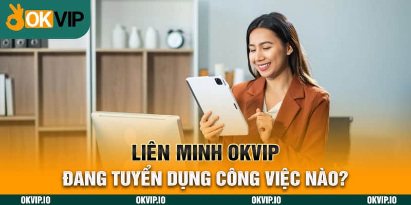 Liên minh OKVIP đang tuyển dụng công việc nào?