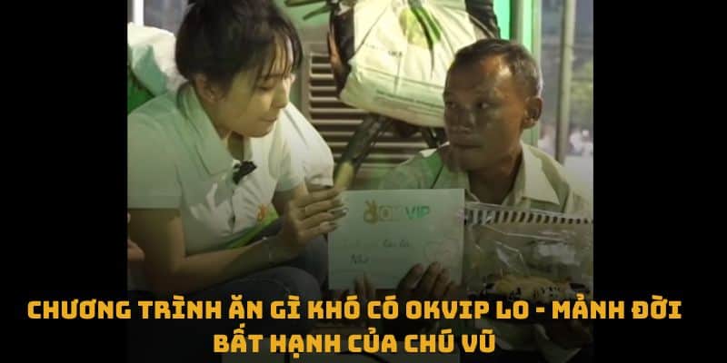 Chương trình ăn gì khó có OKVIP lo - mảnh đời bất hạnh của chú Vũ